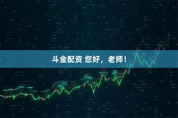 斗金配资 您好，老师！